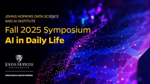 Johns Hopkins Data Science and AI Institute Fall 2025 Symposium: AI in Daily Life
